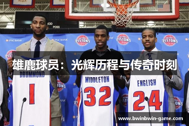 雄鹿球员：光辉历程与传奇时刻