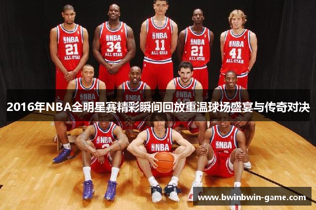 2016年NBA全明星赛精彩瞬间回放重温球场盛宴与传奇对决