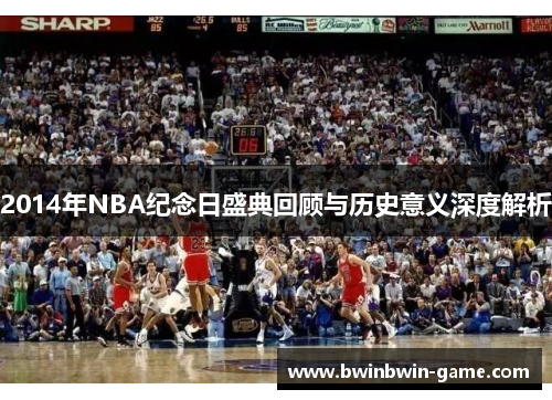 2014年NBA纪念日盛典回顾与历史意义深度解析