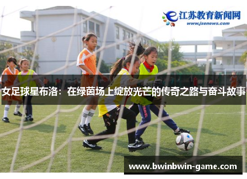 女足球星布洛：在绿茵场上绽放光芒的传奇之路与奋斗故事