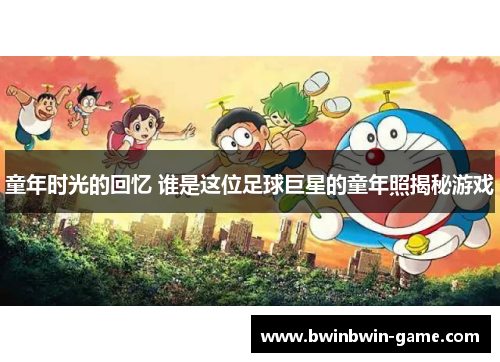 童年时光的回忆 谁是这位足球巨星的童年照揭秘游戏