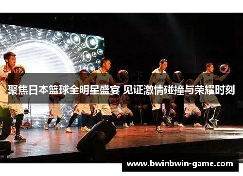 聚焦日本篮球全明星盛宴 见证激情碰撞与荣耀时刻